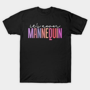 It's Never Mannequin T-Shirt